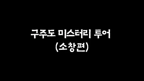 26화  구주도 미스터리 투어 (소창편)