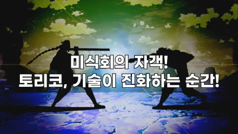20. 미식회의 자객! 토리코, 기술이 진화하는 순간!
