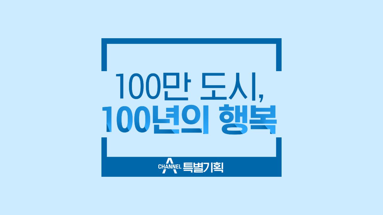 채널A 특별기획 <100만 도시, 100년의 행복>
