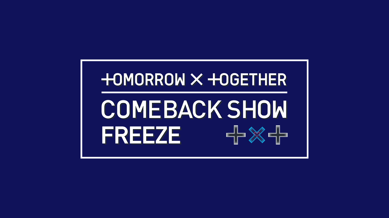 TOMORROW X TOGETHER COMEBACK SHOW ′FREEZE′