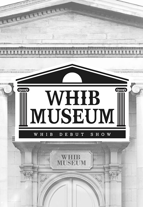 WHIB DEBUT SHOW ：WHIB MUSEUM