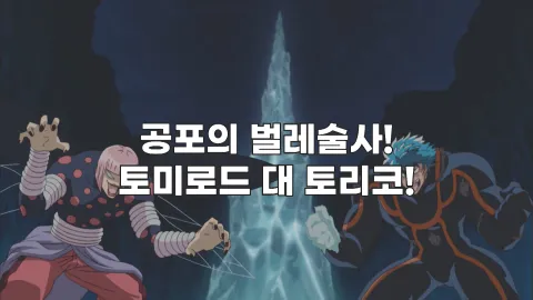 공포의 벌레술사! 토미로드 대 토리코!